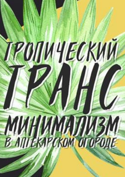 Тропический транс. Минимализм в Аптекарском огороде