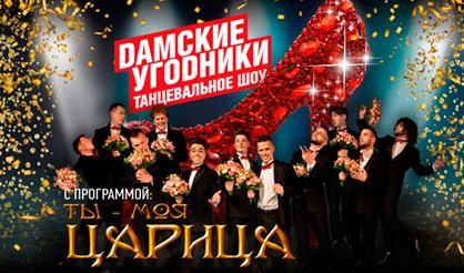 Шоу «ДАМСКИЕ УГОДНИКИ» с программой «Ты моя ЦАРИЦА»
