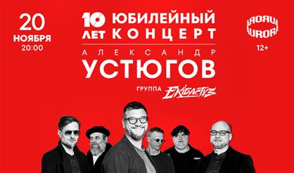 Александр Устюгов и группа Ekibastuz. Юбилейный концерт - 10 лет