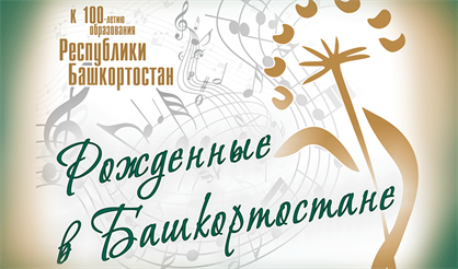 Рожденные в Башкортостане. К 100-летию образования Республики Башкортостан
